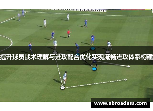 提升球员战术理解与进攻配合优化实现流畅进攻体系构建