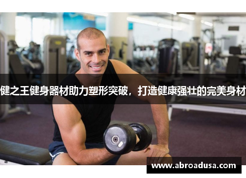 健之王健身器材助力塑形突破，打造健康强壮的完美身材