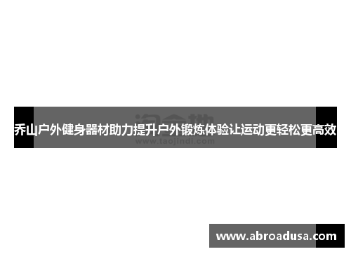 乔山户外健身器材助力提升户外锻炼体验让运动更轻松更高效
