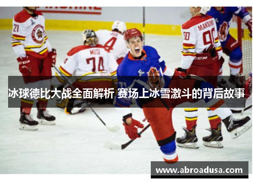 冰球德比大战全面解析 赛场上冰雪激斗的背后故事